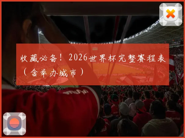 收藏必备!2026世界杯完整赛程表(含举办城市)